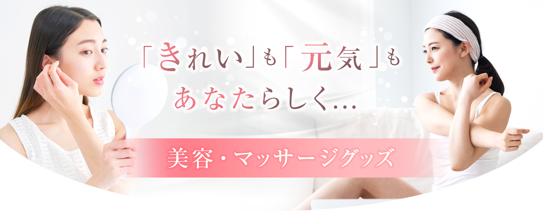 「きれい」も「元気」もあなたらしく... 美容・マッサージグッズ