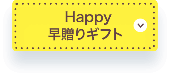 Happy
            早贈りギフト 