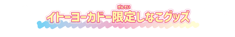 イトーヨーカドー限定しなこグッズ