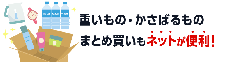 重いもの・かさばるもの・まとめ買いもネットが便利！