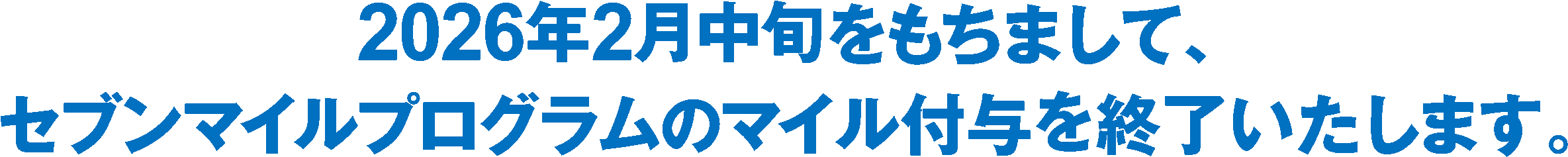 2026年2月中旬をもちまして、
セブンマイルプログラムのマイル付与を終了いたします。