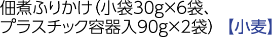 佃煮ふりかけ（小袋30g×6袋、プラスチック容器入90g×2袋）  【小麦】