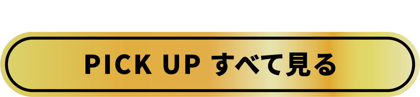 まだまだあります！ PICK UP すべて見る