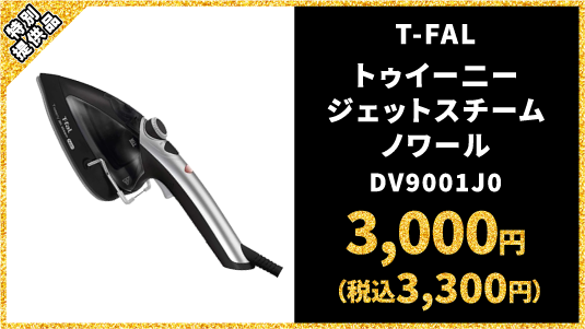 特別提供品 T-FAL トゥイー二ー ジェットスチーム ノワール DV9001J0 3,000円（税込3,300円）