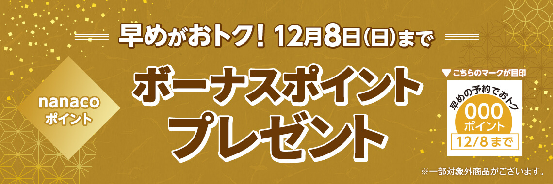 早めがおトク！12月8日(日)まで ネット予約ボーナスポイントプレゼント!! ※一部対象外の商品がございます。