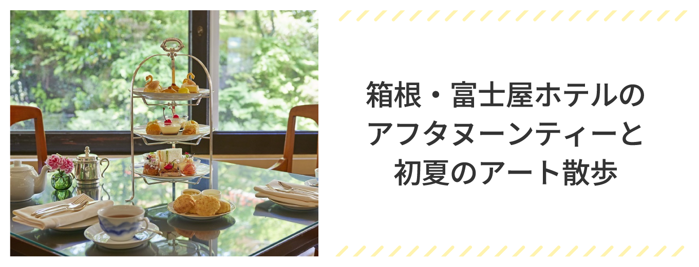 箱根・富士屋ホテルのアフタヌーンティーと初夏のアート散歩