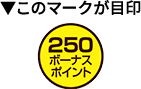 このマークが目印 250ポイントボーナス